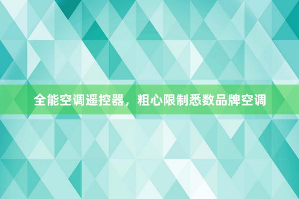 全能空调遥控器，粗心限制悉数品牌空调