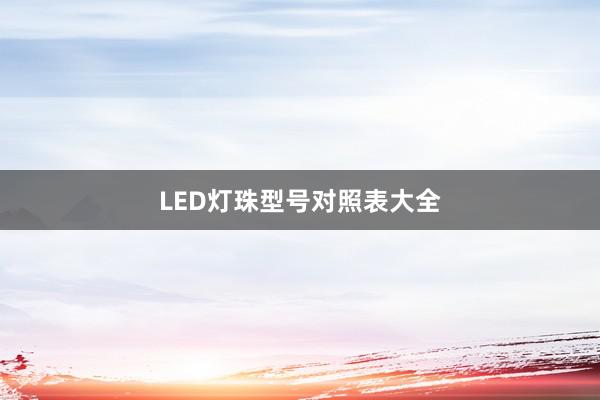 LED灯珠型号对照表大全