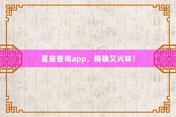 星座查询app，精确又兴味！